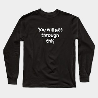 your will get trough this Long Sleeve T-Shirt